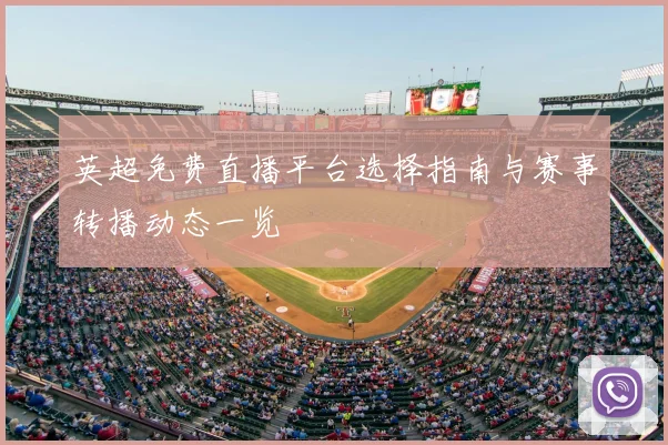 英超免费直播平台选择指南与赛事转播动态一览