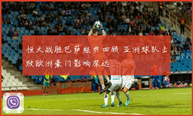 恒大战胜巴萨经典回顾 亚洲球队击败欧洲豪门影响深远