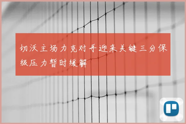 切沃主场力克对手迎来关键三分保级压力暂时缓解