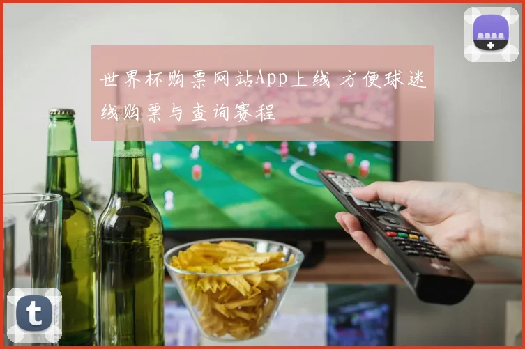 世界杯购票网站App上线 方便球迷线购票与查询赛程
